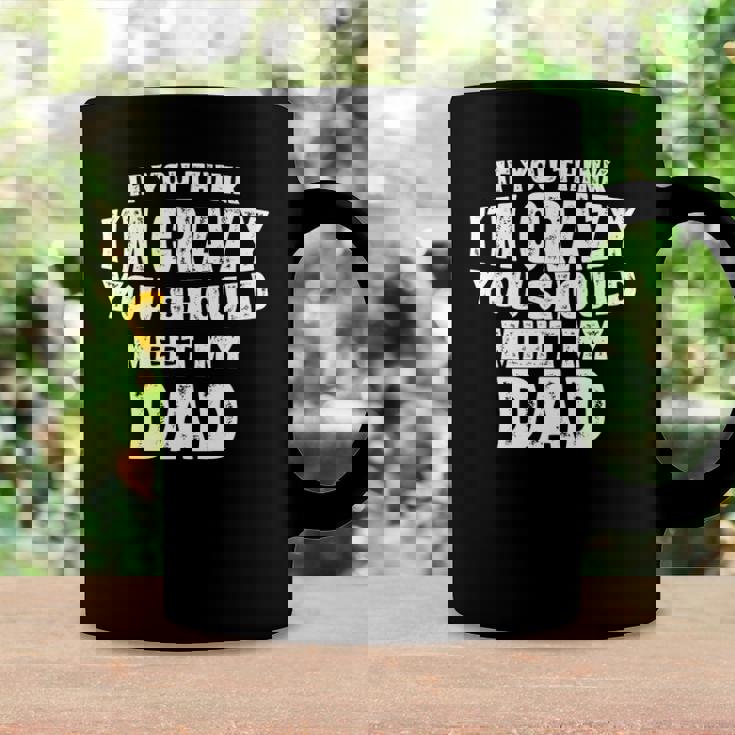 If You Think Im Crazy You Should Meet My Dad Funny Coffee Mug Gifts ideas