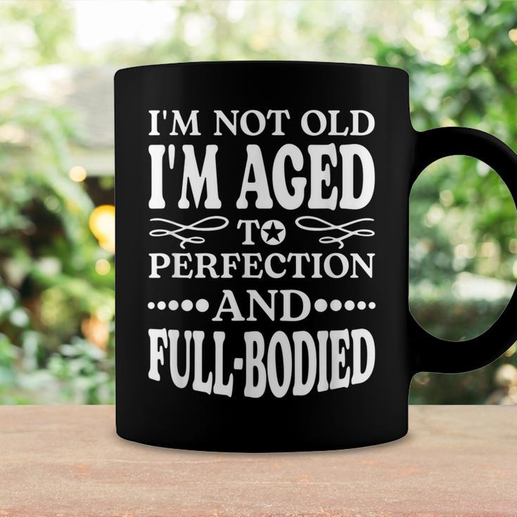 Im Not Old Im AgedPerfection And Full-Bodied Coffee Mug Gifts ideas