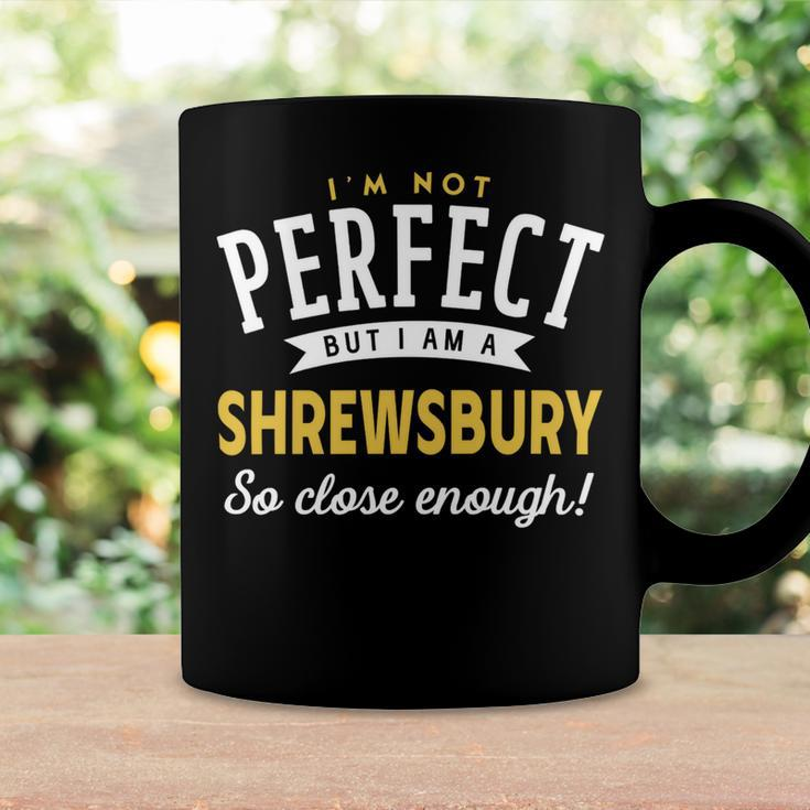 Im Not Perfect But I Am A Shrewsbury So Close Enough Coffee Mug Gifts ideas