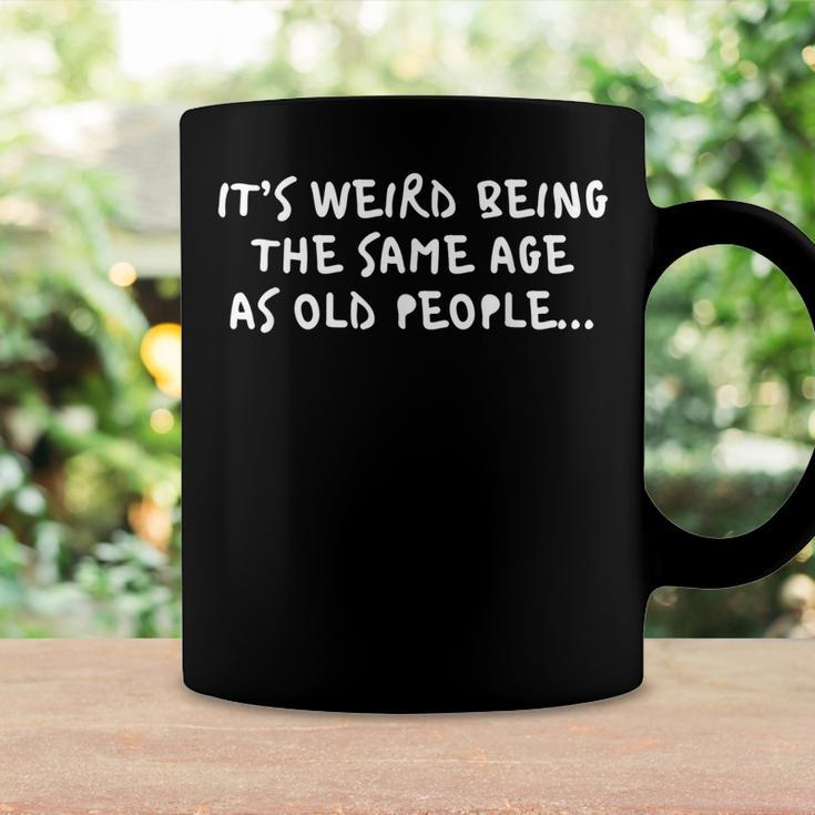 Its Weird Being The Same Age As Old People Birthday Funny Coffee Mug Gifts ideas