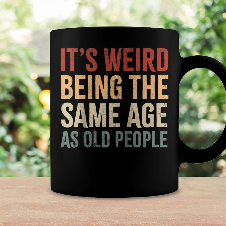 Its Weird Being The Same Age As Old People Funny Sarcastic Coffee Mug Gifts ideas