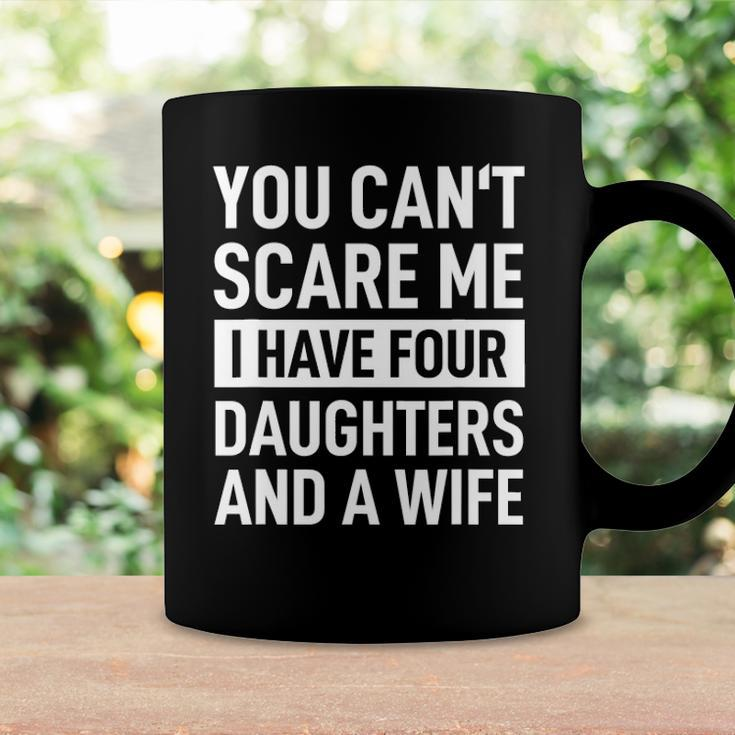 Mens Father You Cant Scare Me I Have Four Daughters And A Wife Coffee Mug Gifts ideas