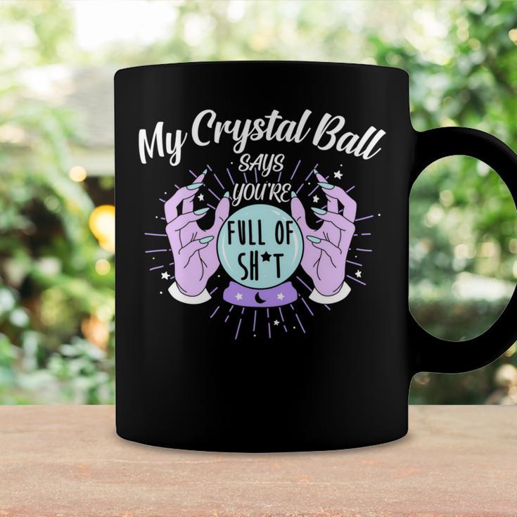 My Crystal Ball Says Youre Full Of Shit 505 Trending Shirt Coffee Mug Gifts ideas