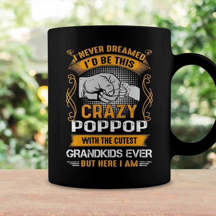 Poppop Grandpa Gift I Never Dreamed I’D Be This Crazy Poppop Coffee Mug Gifts ideas