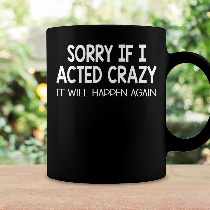 Sorry If I Acted Crazy It Will Happen Again Funny Coffee Mug Gifts ideas