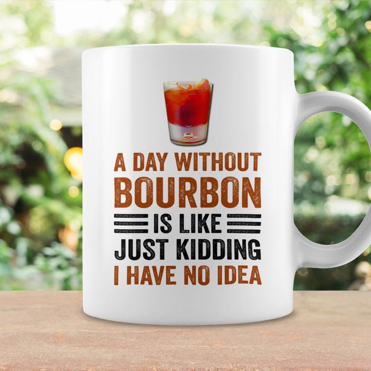 A Day Without Bourbon Is Like Just Kidding I Have No Idea Funny Saying Bourbon Lover Drinker Gifts Coffee Mug Gifts ideas