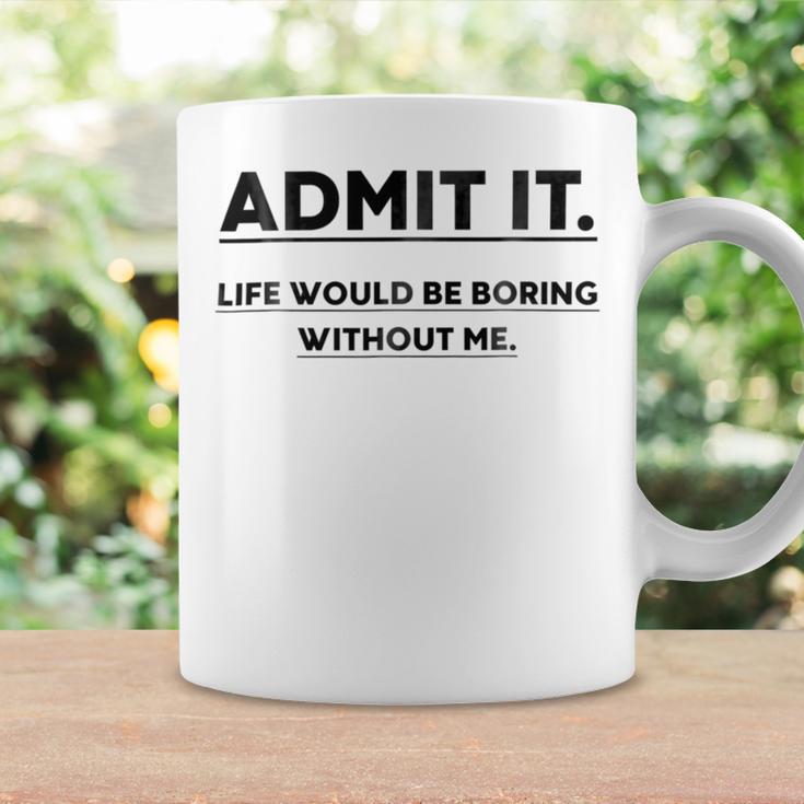 Admit It Life Would Be Boring Without Me Coffee Mug Gifts ideas