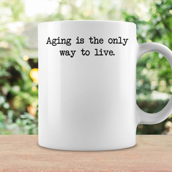 Aging Is The Only Way To Live Coffee Mug Gifts ideas