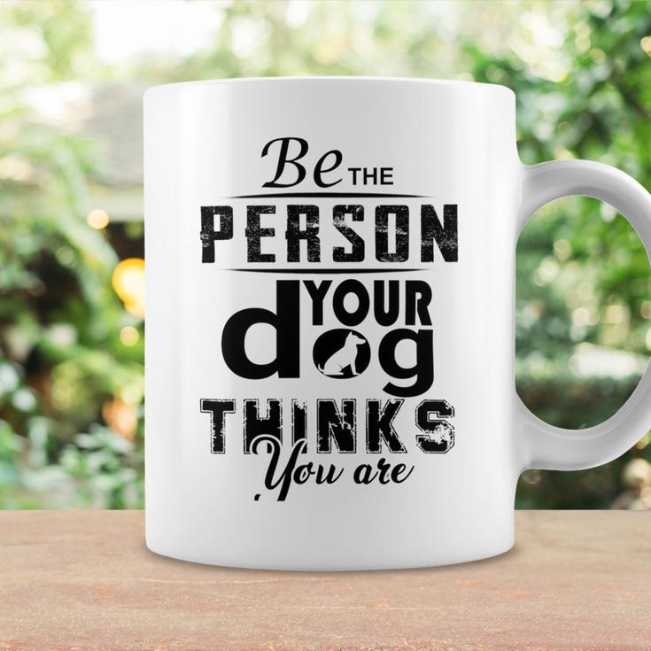 Be The Person Your Dog Thinks You Are Coffee Mug Gifts ideas