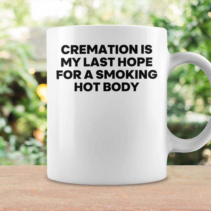 Cremation Is My Last Hope For A Smoking Hot Body Coffee Mug Gifts ideas