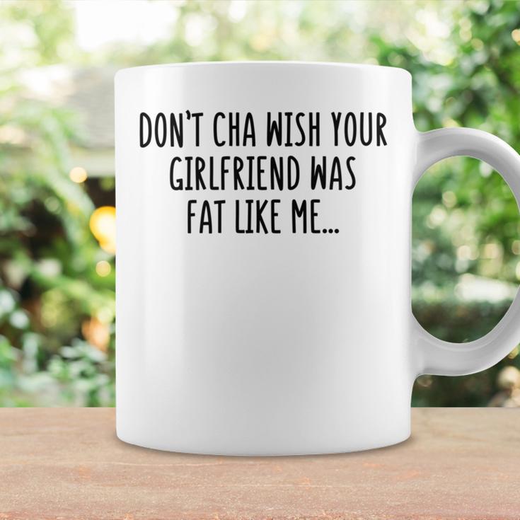 Dont Cha Wish Your Girlfriend Was Fat Like Me Coffee Mug Gifts ideas