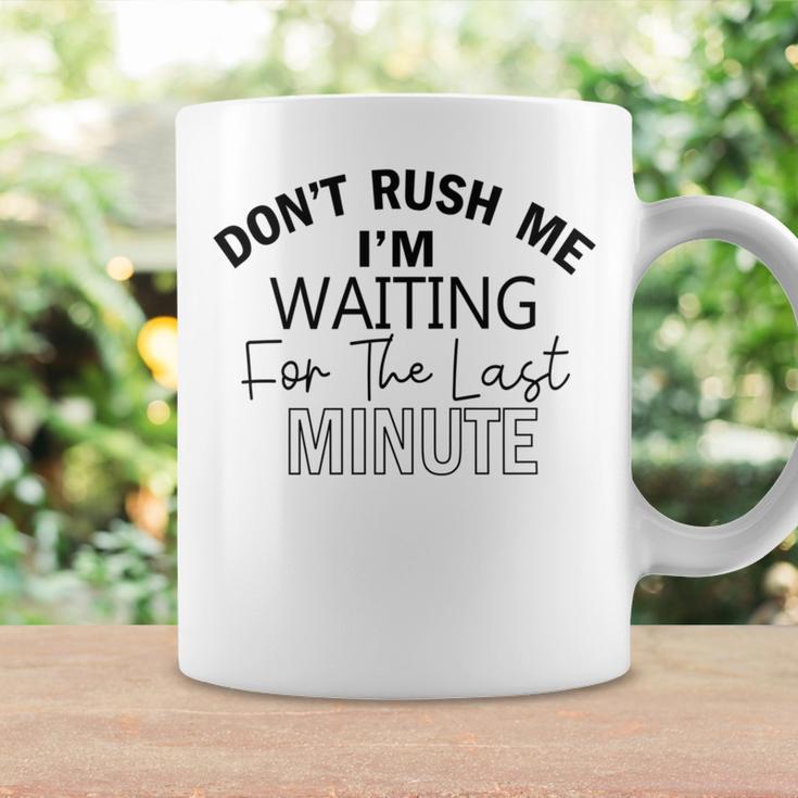 Dont Rush Me Im Waiting For The Last Minute Funny Womens Tee Sarcastic Gift For Girlfriend Cute Gift Last Minute Gift Coffee Mug Gifts ideas