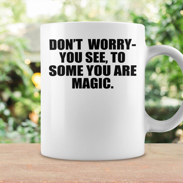 Dont Worry You See To Some You Are Magic Inspirational Quote Coffee Mug Gifts ideas