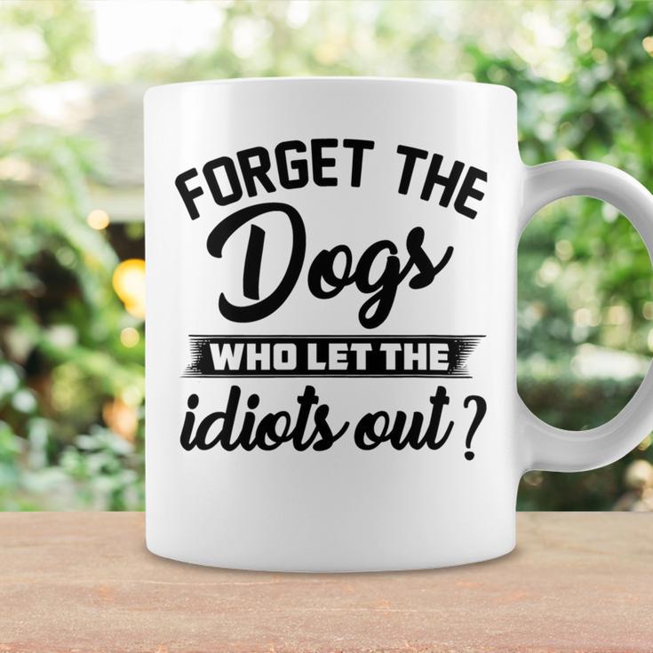 Forget The Dogs Who Let The Idiots Out Coffee Mug Gifts ideas