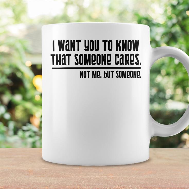 Funny I Want You To Know That Someone Cares Not Me But Someone V3 Coffee Mug Gifts ideas