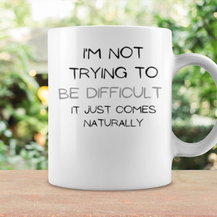 Funny Im Not Trying To Be Difficult It Just Comes Naturally Coffee Mug Gifts ideas