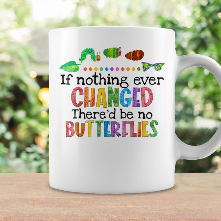 If Nothing Ever Changed Thered Be No Butterflies Coffee Mug Gifts ideas