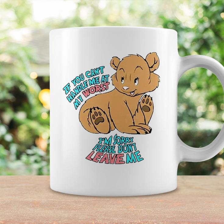 If You Cant Handle Me At My Worst Im Sorry Please Dont Leave Me Coffee Mug Gifts ideas