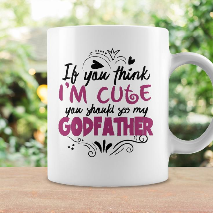 If You Think Im Cute You Should See My Godfather Gift Coffee Mug Gifts ideas