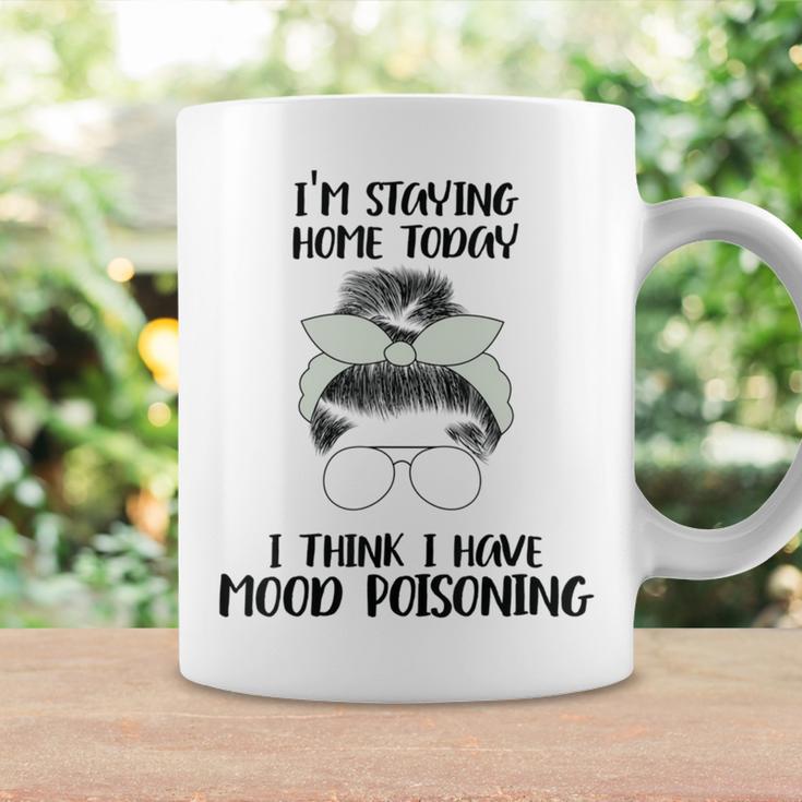 Im Staying Home Today I Think I Have Mood Poisoning Coffee Mug Gifts ideas