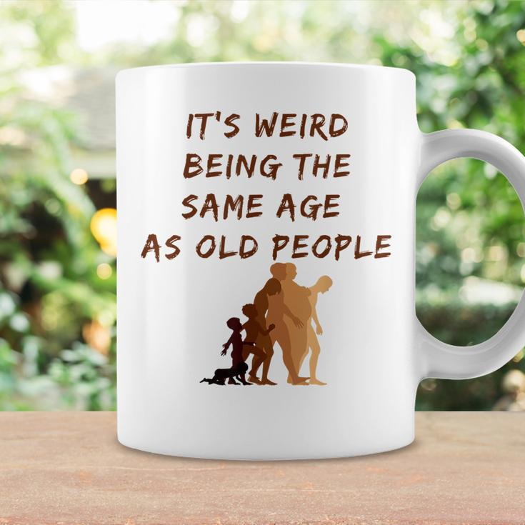 Its Weird Being The Same Age As Old People V9 Coffee Mug Gifts ideas