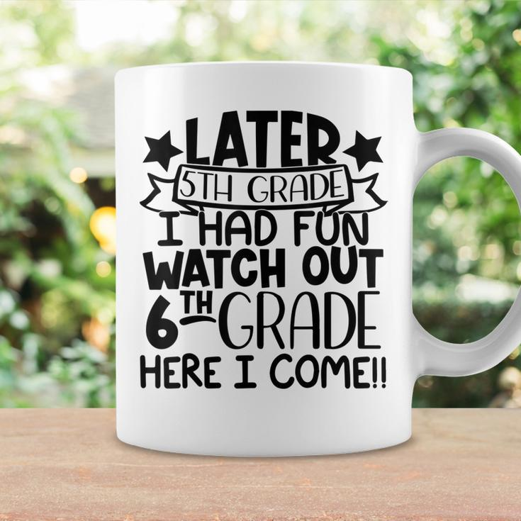 Later 5Th Grade I Had Fun Watch Out 6Th Grade Here I Come Coffee Mug Gifts ideas