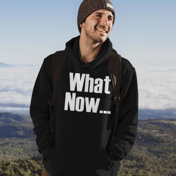What Now Funny Saying Gift Hoodie Lifestyle