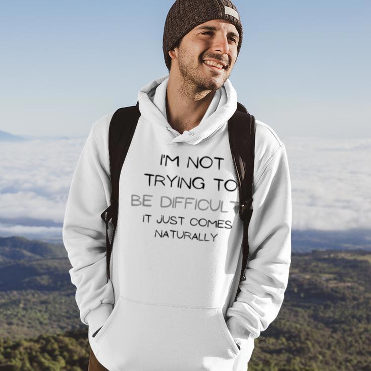 Funny Im Not Trying To Be Difficult It Just Comes Naturally Hoodie Lifestyle