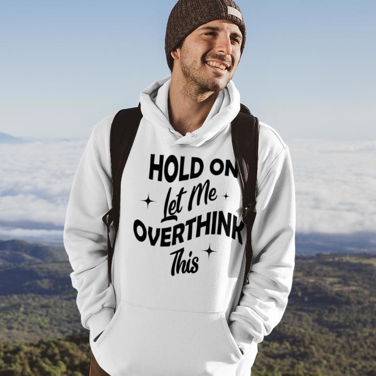 Hold On Let Me Overthink This Funny Sarcasm Hoodie Lifestyle