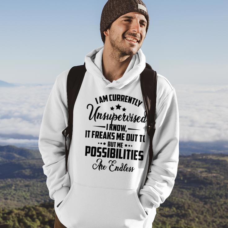 I Am Currently Unsupervised I Know It Freaks Me Out To But The Possibilities Are Endlesspng V2 Hoodie Lifestyle