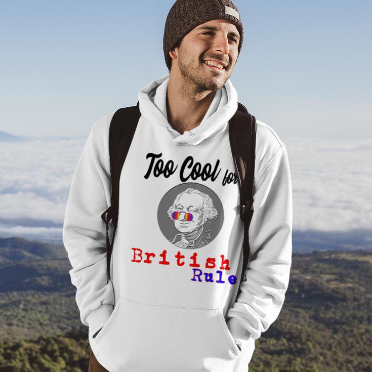 Too Cool For British Rule Happy 4Th Of July Hoodie Lifestyle