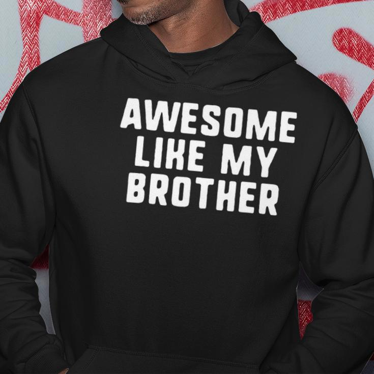 Awesome Like My Brother Gift Funny Hoodie Unique Gifts
