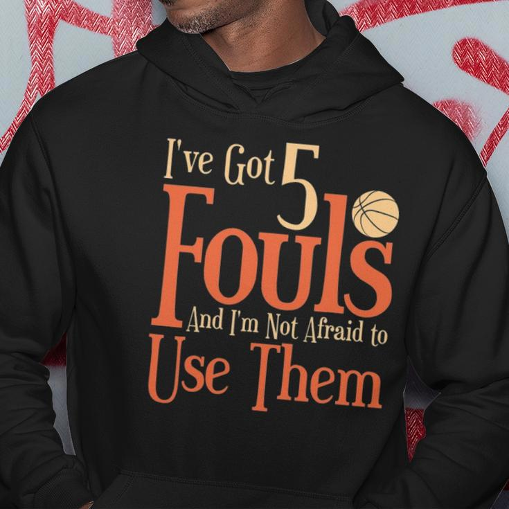 Basketball Ive Got 5 Fouls And Im Not Afraid To Use Them Hoodie Unique Gifts