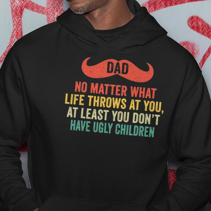 Dad No Matter What You Dont Have Ugly Children Fathers Day Hoodie Unique Gifts