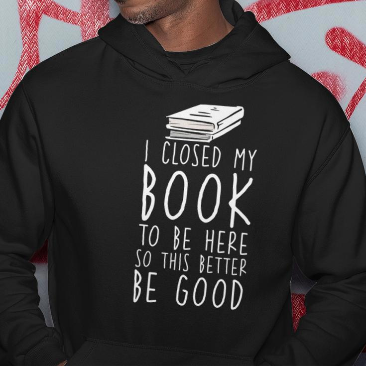 I Closed My Book To Be Here So This Better Be Good Hoodie Unique Gifts