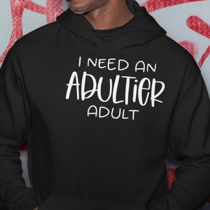 I Need An Adultier Adult Hoodie Unique Gifts