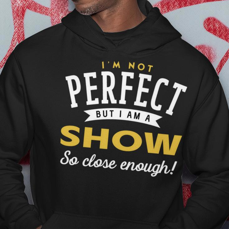 Im Not Perfect But I Am A Show So Close Enough Hoodie Funny Gifts