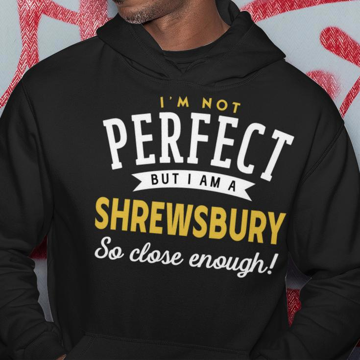 Im Not Perfect But I Am A Shrewsbury So Close Enough Hoodie Funny Gifts