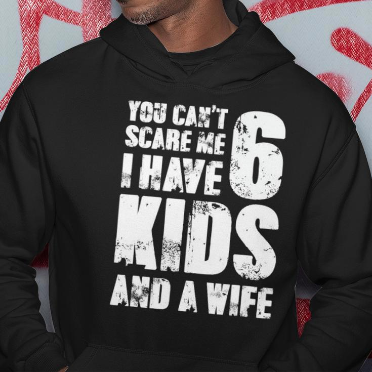 Mensfather You Cant Scare Me I Have 6 Kids And A Wife Hoodie Unique Gifts