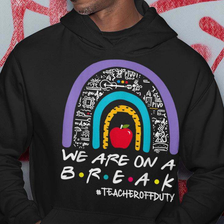 Rainbow We Are On A Break Teacher Off Duty Summer Vacation Hoodie Unique Gifts