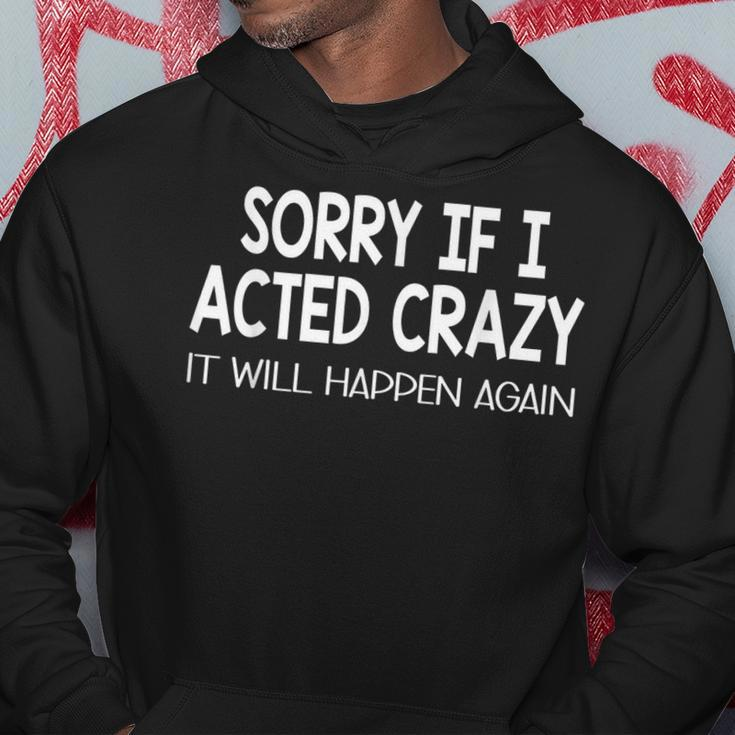 Sorry If I Acted Crazy It Will Happen Again Funny Hoodie Unique Gifts