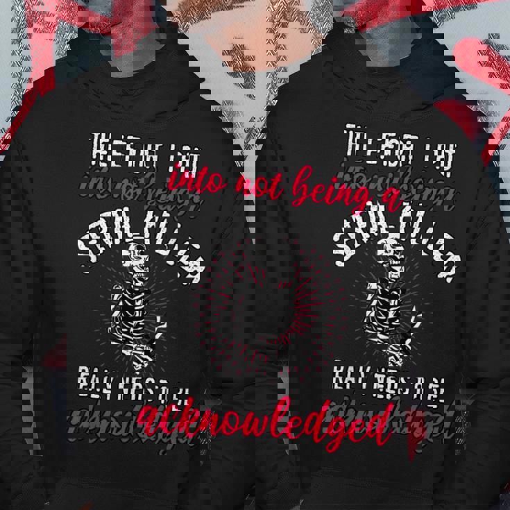 The Effort I Put Into Not Being A Serial Killer Hoodie Personalized Gifts
