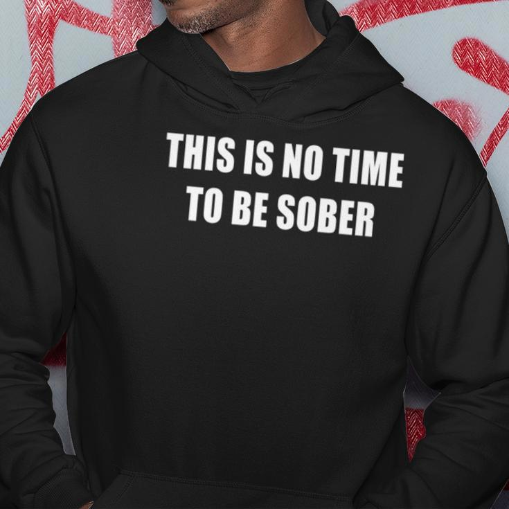 This Is No Time To Be Sober Hoodie Unique Gifts