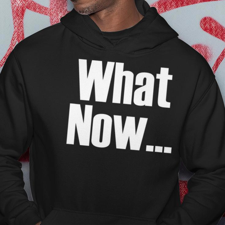 What Now Funny Saying Gift Hoodie Unique Gifts