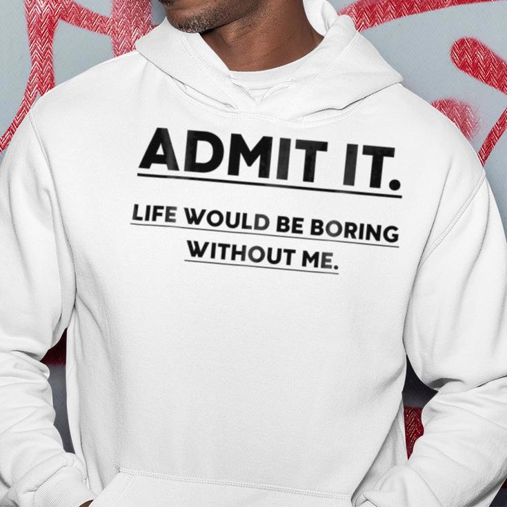 Admit It Life Would Be Boring Without Me Hoodie Funny Gifts