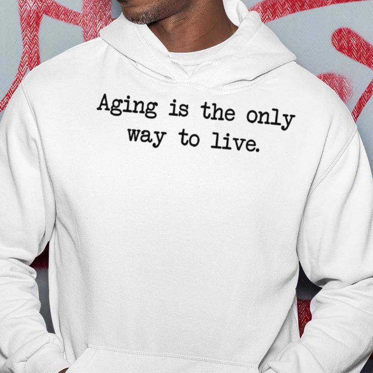 Aging Is The Only Way To Live Hoodie Funny Gifts