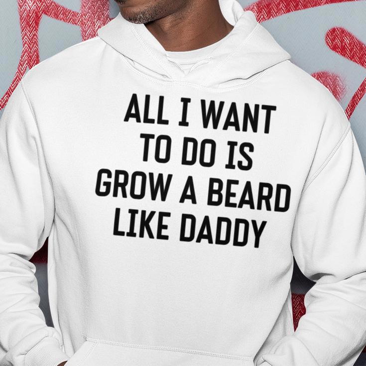 All I Want To Do Is Grow A Beard Like Daddy Hoodie Funny Gifts