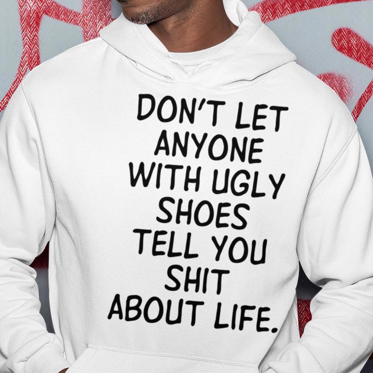 Dont Let Anyone With Ugly Shoes Tell You Shit About Life Hoodie Funny Gifts