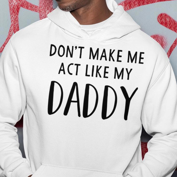 Dont Make Me Act Like My Daddy Hoodie Funny Gifts