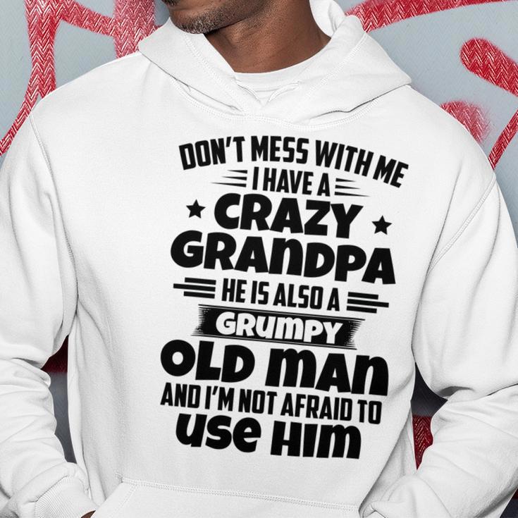 Dont Mess With Me I Have A Crazy Grandpa He Is Also A Grumpy Old Man And Im Not Afraid To Use Him Hoodie Funny Gifts